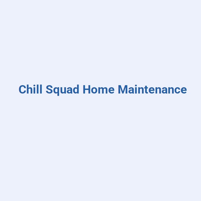 Chill Squad Home Maintenance