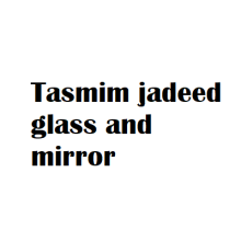 Tasmim jadeed glass and mirror