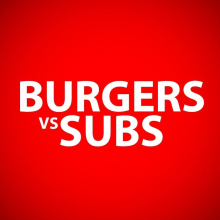 Burgers vs Subs